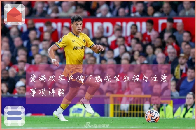 爱游戏客户端下载安装教程与注意事项详解