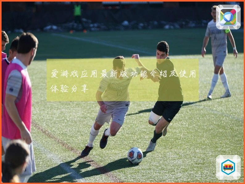 爱游戏应用最新版功能介绍及使用体验分享